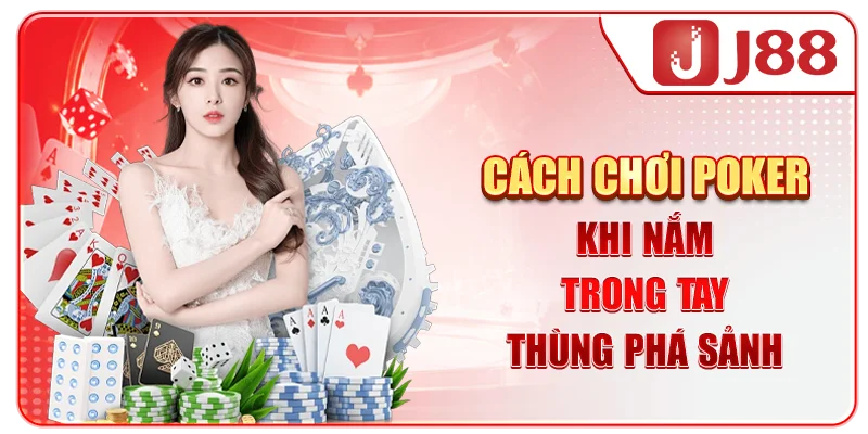 Cách chơi Poker khi nắm trong tay Thùng Phá Sảnh