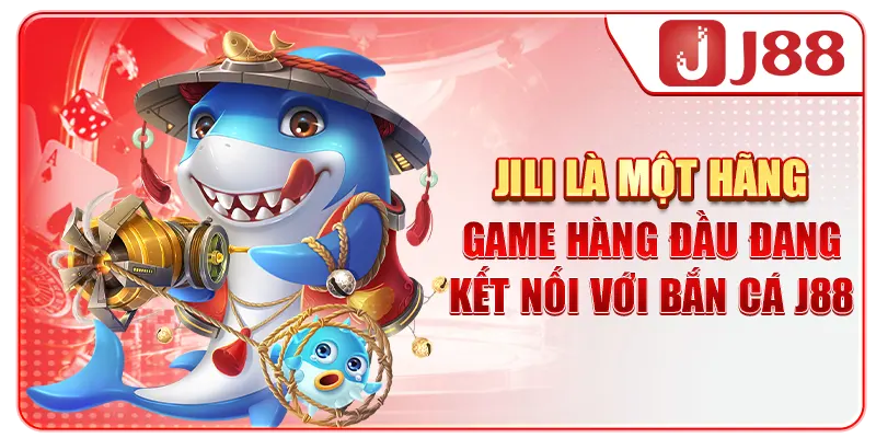 JILI là một hãng game hàng đầu đang kết nối với bắn cá J88