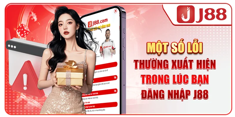 Một số lỗi thường xuất hiện trong lúc bạn đăng nhập J88
