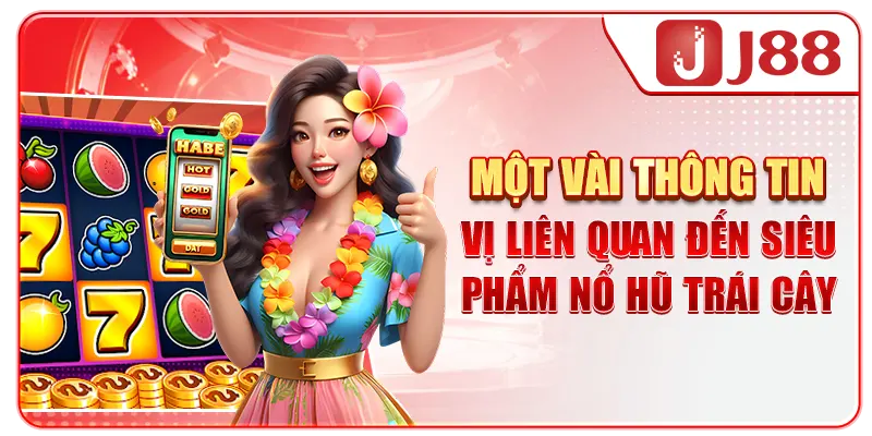 Một vài thông tin thú vị liên quan đến siêu phẩm Nổ hũ Trái Cây