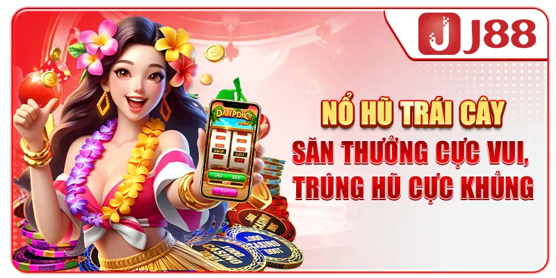 Nổ Hũ Trái Cây - Săn Thưởng Cực Vui, Trúng Hũ Cực Khủng