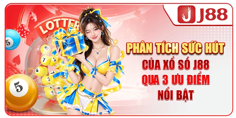 Phân tích sức hút của xổ số J88 qua 3 ưu điểm nổi bật